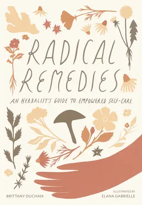 Radikale Heilmittel: Der Leitfaden eines Kräuterkundigen für eine kraftvolle Selbstfürsorge - Radical Remedies: An Herbalist's Guide to Empowered Self-Care