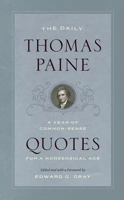 Der tägliche Thomas Paine: Ein Jahr voller Zitate des gesunden Menschenverstands für ein unsinniges Zeitalter - The Daily Thomas Paine: A Year of Common-Sense Quotes for a Nonsensical Age