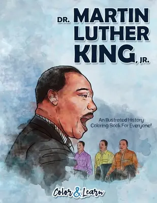 Dr. Martin Luther King, Jr. (Farbe und Lernen): Ein illustriertes Geschichts-Malbuch für jedermann! - Dr. Martin Luther King, Jr. (Color and Learn): An Illustrated History Coloring Book For Everyone!