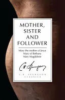 Mutter, Schwester und Nachfolgerin: Maria, die Mutter von Jesus, Maria von Bethanien, Maria Magdalena - Mother, Sister and Follower: Mary the Mother of Jesus, Mary of Bethany, Mary Magdalene