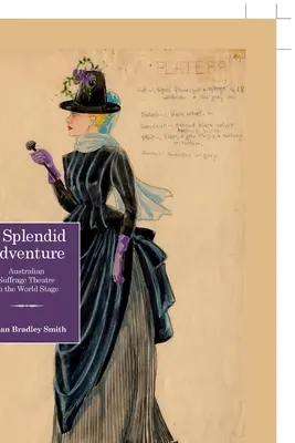 Ein großartiges Abenteuer; Australisches Suffragetheater auf der Weltbühne - A Splendid Adventure; Australian Suffrage Theatre on the World Stage