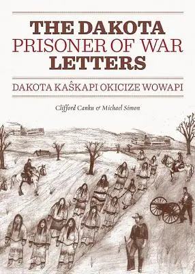 Briefe von Dakota-Kriegsgefangenen: Dakota Kaskapi Okicize Wowapi - Dakota Prisoner of War Letters: Dakota Kaskapi Okicize Wowapi