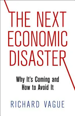 Die nächste Wirtschaftskatastrophe: Warum sie kommt und wie man sie vermeidet - The Next Economic Disaster: Why It's Coming and How to Avoid It