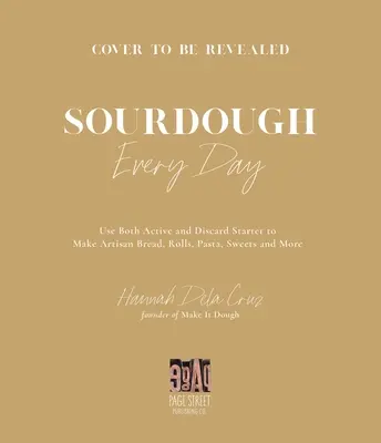 Jeden Tag Sauerteig: Ihr Leitfaden für die Verwendung von aktivem und verworfenem Sauerteig für handwerklich hergestelltes Brot, Brötchen, Nudeln, Süßigkeiten und mehr - Sourdough Every Day: Your Guide to Using Active and Discard Starter for Artisan Bread, Rolls, Pasta, Sweets and More