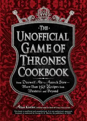 Das inoffizielle Game of Thrones-Kochbuch: Von Direwolf Ale bis Auroch Stew - Mehr als 150 Rezepte aus Westeros und darüber hinaus - The Unofficial Game of Thrones Cookbook: From Direwolf Ale to Auroch Stew - More Than 150 Recipes from Westeros and Beyond