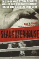 Schlachthof: Die schockierende Geschichte von Gier, Vernachlässigung und unmenschlicher Behandlung in der US-Fleischindustrie - Slaughterhouse: The Shocking Story of Greed, Neglect, And Inhumane Treatment Inside the U.S. Meat Industry