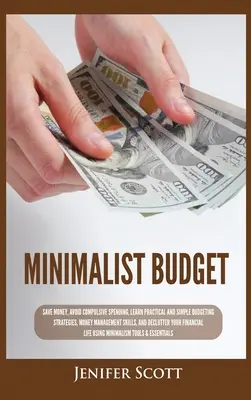 Minimalistisches Budget: Sparen Sie Geld, vermeiden Sie zwanghaftes Ausgeben, lernen Sie praktische und einfache Budgetierungsstrategien, Geldmanagement-Fähigkeiten, & Dec - Minimalist Budget: Save Money, Avoid Compulsive Spending, Learn Practical and Simple Budgeting Strategies, Money Management Skills, & Dec