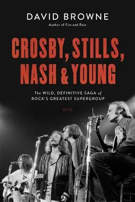 Crosby, Stills, Nash und Young: Die wilde, endgültige Saga der größten Supergruppe der Rockgeschichte - Crosby, Stills, Nash and Young: The Wild, Definitive Saga of Rock's Greatest Supergroup