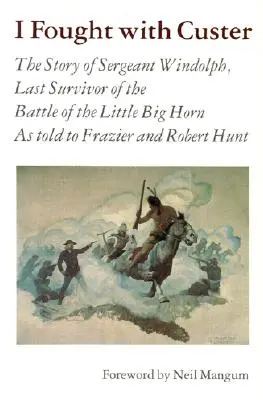 Ich kämpfte mit Custer: Die Geschichte von Sergeant Windolph, dem letzten Überlebenden der Schlacht am Little Big Horn - I Fought with Custer: The Story of Sergeant Windolph, Last Survivor of the Battle of the Little Big Horn