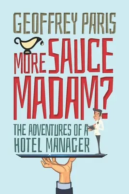 Mehr Sauce Madam? Die Abenteuer eines Hotelmanagers - More Sauce Madam?: The Adventures of a Hotel Manager