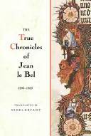 Die wahren Chroniken von Jean Le Bel, 1290 - 1360 - The True Chronicles of Jean Le Bel, 1290 - 1360