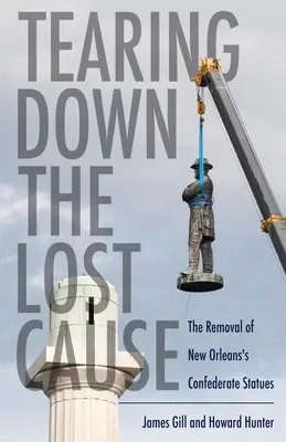 Die verlorene Sache niederreißen: Die Entfernung der Konföderierten-Statuen in New Orleans - Tearing Down the Lost Cause: The Removal of New Orleans's Confederate Statues