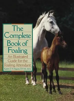 Das komplette Buch des Abfohlens: Ein illustrierter Leitfaden für den Fohlenbetreuer - The Complete Book of Foaling: An Illustrated Guide for the Foaling Attendant