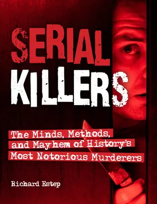 Serienmörder: Die Gedanken, Methoden und das Chaos der berüchtigtsten Mörder der Geschichte - Serial Killers: The Minds, Methods, and Mayhem of History's Most Notorious Murderers