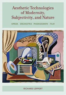 Ästhetische Technologien der Modernität, Subjektivität und Natur: Oper, Orchester, Phonograph, Film - Aesthetic Technologies of Modernity, Subjectivity, and Nature: Opera, Orchestra, Phonograph, Film