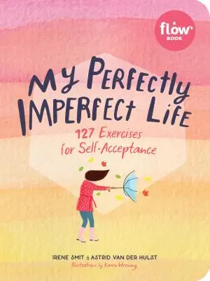 Mein vollkommen unvollkommenes Leben: 127 Übungen zur Selbstakzeptanz - My Perfectly Imperfect Life: 127 Exercises for Self-Acceptance