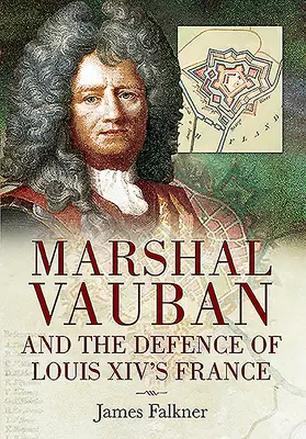 Marschall Vauban und die Verteidigung Frankreichs unter Ludwig XIV. - Marshal Vauban and the Defence of Louis XIV's France