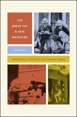 Das große Katzen- und Hundemassaker: Die wahre Geschichte der unbekannten Tragödie des Zweiten Weltkriegs - The Great Cat and Dog Massacre: The Real Story of World War Two's Unknown Tragedy