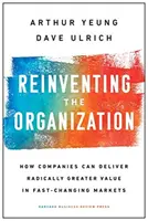 Die Organisation neu erfinden: Wie Unternehmen in sich schnell verändernden Märkten radikal mehr Wert liefern können - Reinventing the Organization: How Companies Can Deliver Radically Greater Value in Fast-Changing Markets