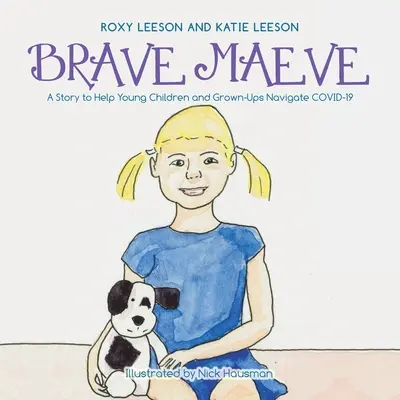 Die tapfere Maeve: Eine Geschichte, die kleinen Kindern und Erwachsenen hilft, sich im Covid-19 zurechtzufinden - Brave Maeve: A Story to Help Young Children and Grown-Ups Navigate Covid-19