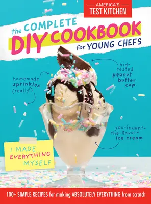 Das komplette DIY-Kochbuch für junge Köche: 100+ einfache Rezepte für die Herstellung von absolut allem von Grund auf - The Complete DIY Cookbook for Young Chefs: 100+ Simple Recipes for Making Absolutely Everything from Scratch