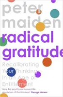 Radikale Dankbarkeit - Neuausrichtung des Herzens im Zeitalter des Anspruchs (Maiden Peter (Autor)) - Radical Gratitude - Recalibrating Your Heart in An Age of Entitlement (Maiden Peter (Author))