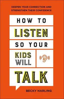 Wie Sie zuhören, damit Ihre Kinder reden: Vertiefen Sie Ihre Beziehung und stärken Sie ihr Selbstvertrauen - How to Listen So Your Kids Will Talk: Deepen Your Connection and Strengthen Their Confidence