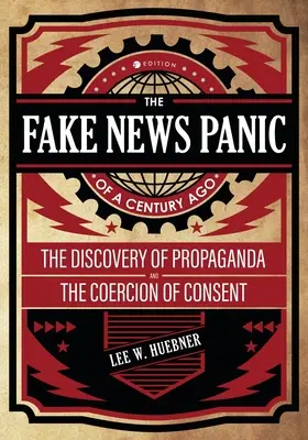Die Fake-News-Panik vor einem Jahrhundert: Die Entdeckung der Propaganda und der Zwang zum Einverständnis - The Fake News Panic of a Century Ago: The Discovery of Propaganda and the Coercion of Consent