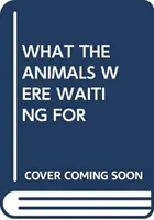 WORAUF DIE TIERE GEWARTET HABEN - WHAT THE ANIMALS WERE WAITING FOR