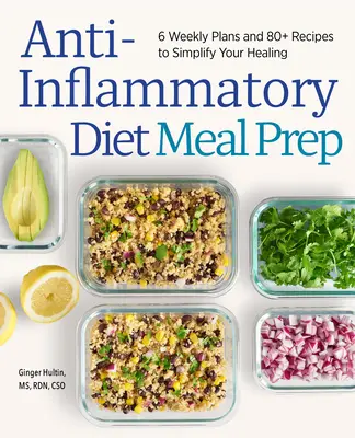Anti-Inflammatory Diet Meal Prep: 6 Wochenpläne und mehr als 80 Rezepte zur Vereinfachung Ihrer Heilung - Anti-Inflammatory Diet Meal Prep: 6 Weekly Plans and 80+ Recipes to Simplify Your Healing