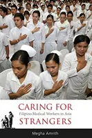 Fürsorge für Fremde: Philippinische Medizinische Arbeiter in Asien - Caring for Strangers: Filipino Medical Workers in Asia