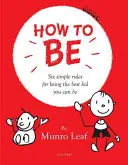 How to Be: Sechs einfache Regeln, um das beste Kind zu sein, das man sein kann - How to Be: Six Simple Rules for Being the Best Kid You Can Be