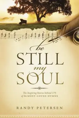 Sei still, meine Seele: Die inspirierenden Geschichten hinter 175 der beliebtesten Hymnen - Be Still, My Soul: The Inspiring Stories Behind 175 of the Most-Loved Hymns