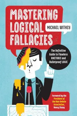 Die Beherrschung logischer Fehlschlüsse: Der endgültige Leitfaden für makellose Rhetorik und kugelsichere Logik - Mastering Logical Fallacies: The Definitive Guide to Flawless Rhetoric and Bulletproof Logic