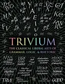 Trivium - Die klassischen freien Künste der Grammatik, Logik und Rhetorik - Trivium - The Classical Liberal Arts of Grammar, Logic, & Rhetoric