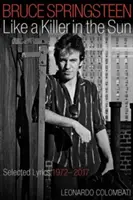 Bruce Springsteen Like a Killer in the Sun: Ausgewählte Liedtexte 1972-2017 - Bruce Springsteen Like a Killer in the Sun: Selected Lyrics 1972-2017