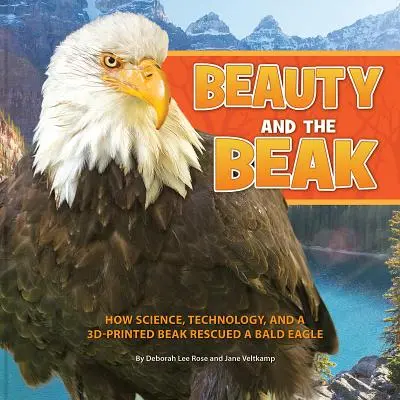 Die Schönheit und der Schnabel: Wie Wissenschaft, Technologie und ein 3D-gedruckter Schnabel einen Weißkopfseeadler retteten - Beauty and the Beak: How Science, Technology, and a 3D-Printed Beak Rescued a Bald Eagle