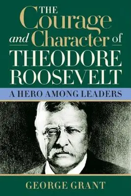 Der Mut und der Charakter von Theodore Roosevelt - The Courage and Character of Theodore Roosevelt