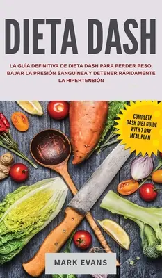 Dieta DASH: La gua definitiva de dieta DASH para perder peso, bajar la presin sangunea y detener rpidamente la hipertensin (S