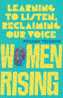 Frauen erheben sich: Zuhören lernen, unsere Stimme zurückerobern - Women Rising: Learning to Listen, Reclaiming Our Voice