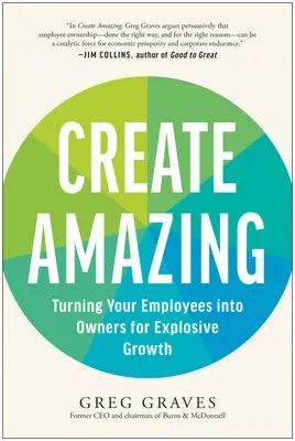 Schaffen Sie Erstaunliches: Machen Sie Ihre Mitarbeiter zu Eigentümern für explosives Wachstum - Create Amazing: Turning Your Employees Into Owners for Explosive Growth