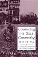 Das Selbst konstruieren, Amerika konstruieren: Eine Kulturgeschichte der Psychotherapie - Constructing the Self, Constructing America: A Cultural History of Psychotherapy