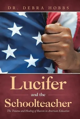 Luzifer und die Schullehrerin: Das Trauma und die Heilung des Rassismus im amerikanischen Bildungswesen - Lucifer and the Schoolteacher: The Trauma and Healing of Racism in American Education