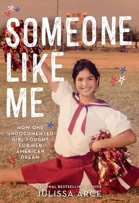 Jemand wie ich: Wie ein Mädchen ohne Papiere für ihren amerikanischen Traum kämpfte - Someone Like Me: How One Undocumented Girl Fought for Her American Dream