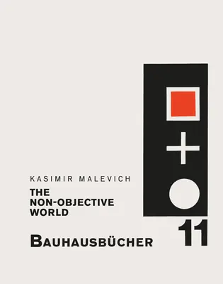 Kasimir Malewitsch: Die ungegenständliche Welt: Bauhausbcher 11 - Kasimir Malevich: The Non-Objective World: Bauhausbcher 11