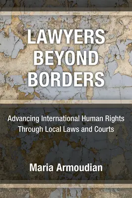 Anwälte jenseits der Grenzen: Förderung der internationalen Menschenrechte durch lokale Gesetze und Gerichte - Lawyers Beyond Borders: Advancing International Human Rights Through Local Laws and Courts