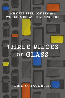 Drei Glasscherben: Warum wir uns in einer von Bildschirmen vermittelten Welt einsam fühlen - Three Pieces of Glass: Why We Feel Lonely in a World Mediated by Screens