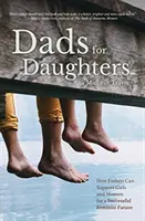 Väter für Töchter: Wie Väter ihren Töchtern eine bessere, strahlendere und gerechtere Zukunft bieten können - Dads for Daughters: How Fathers Can Give Their Daughters a Better, Brighter, Fairer Future