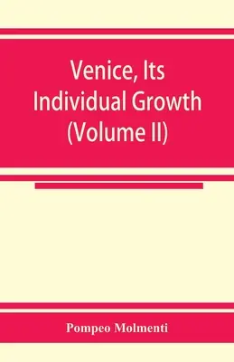 Venedig, seine individuelle Entwicklung von den frühesten Anfängen bis zum Untergang der Republik Teil I - Das Mittelalter (Band II) - Venice, its individual growth from the earliest beginnings to the fall of the republic Part I- The Middle Ages (Volume II)