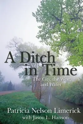 Ein Graben in der Zeit: Die Stadt, der Westen und das Wasser - A Ditch in Time: The City, the West, and Water